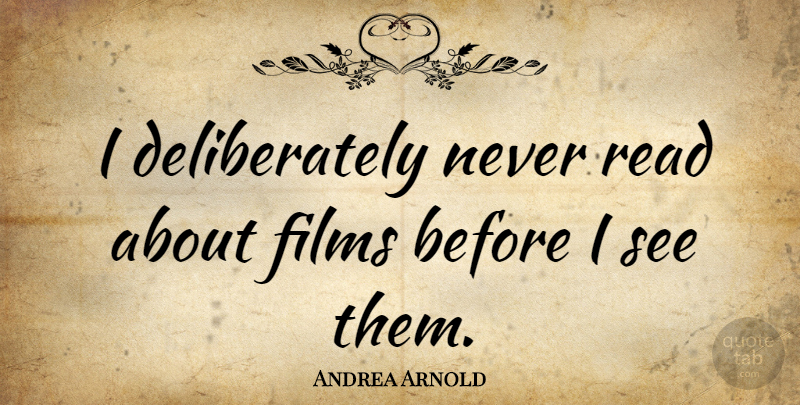 Andrea Arnold Quote About Film: I Deliberately Never Read About...