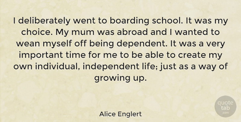 Alice Englert Quote About Growing Up, School, Independent: I Deliberately Went To Boarding...