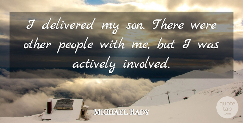 Michael Rady Quote About Son, People, My Son: I Delivered My Son There...