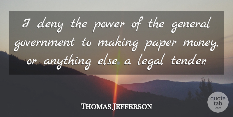 Thomas Jefferson Quote About Government, Paper, Paper Money: I Deny The Power Of...