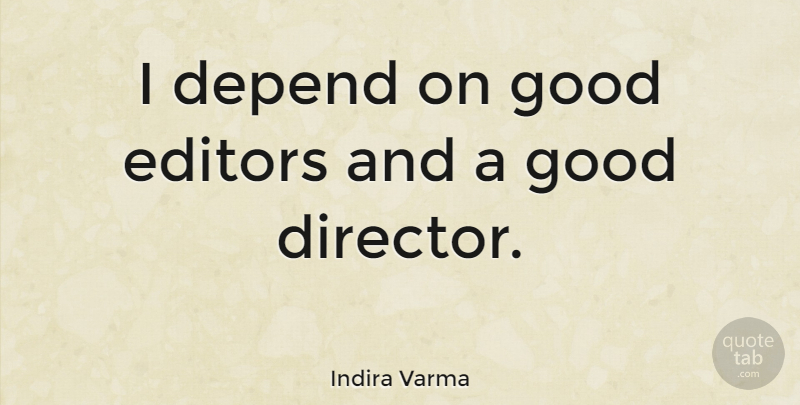 Indira Varma Quote About Editors, Directors, Depends: I Depend On Good Editors...