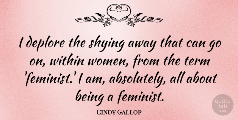 Cindy Gallop Quote About Feminist, Goes On, Term: I Deplore The Shying Away...