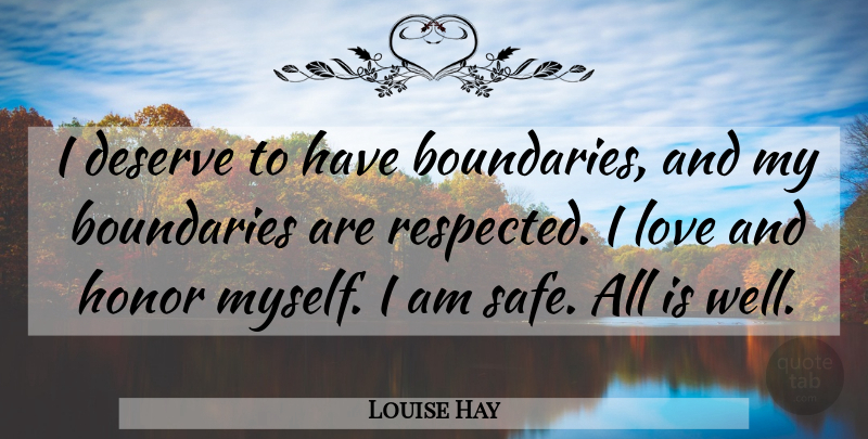 Louise Hay Quote About Honor, Safe, Boundaries: I Deserve To Have Boundaries...