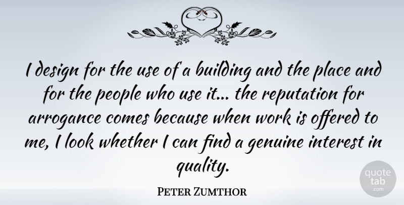 Peter Zumthor Quote About People, Design, Arrogance: I Design For The Use...