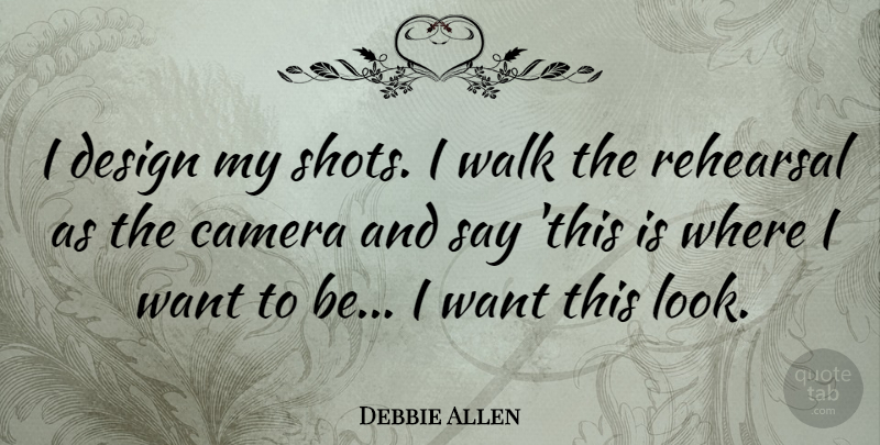 Debbie Allen Quote About Design, Looks, Rehearsal: I Design My Shots I...