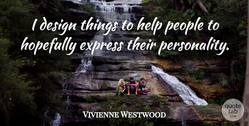 Vivienne Westwood Quote About People, Design, Personality: I Design Things To Help...