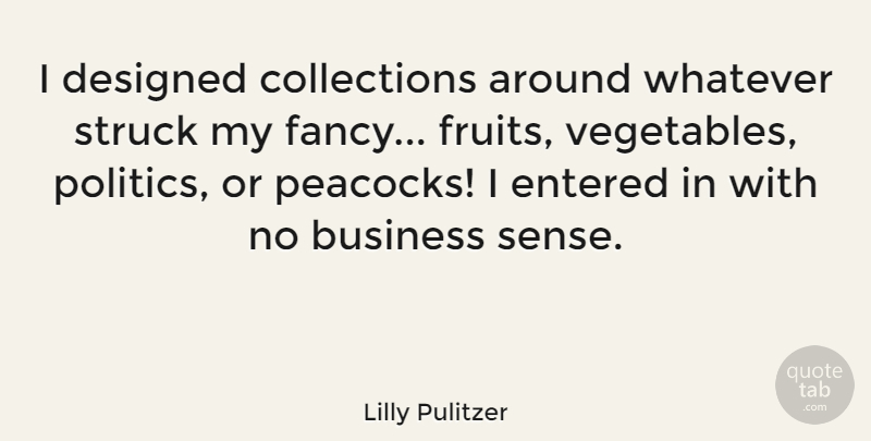 Lilly Pulitzer Quote About Business, Designed, Entered, Politics, Struck: I Designed Collections Around Whatever...