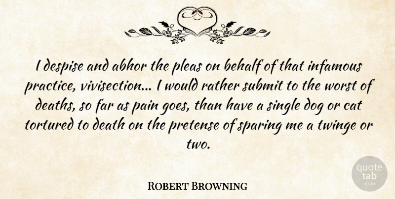 Robert Browning Quote About Dog, Pain, Cat: I Despise And Abhor The...