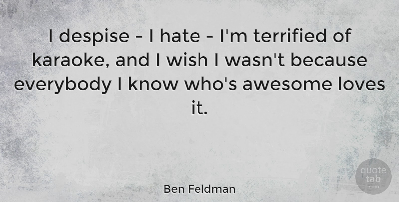 Ben Feldman Quote About Awesome, Despise, Everybody, Hate, Loves: I Despise I Hate Im...