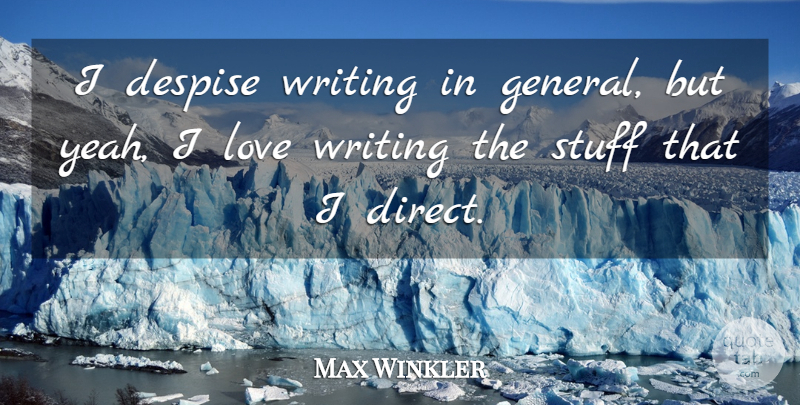 Max Winkler Quote About Despise, Love: I Despise Writing In General...