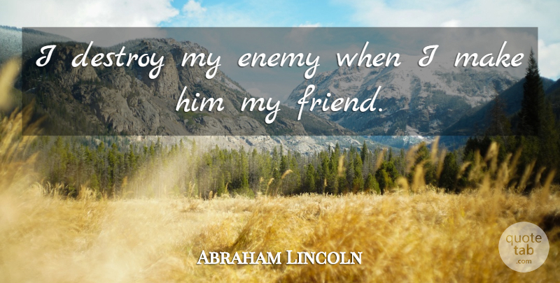 Abraham Lincoln Quote About Danger, Destroy, Enemy: I Destroy My Enemy When...