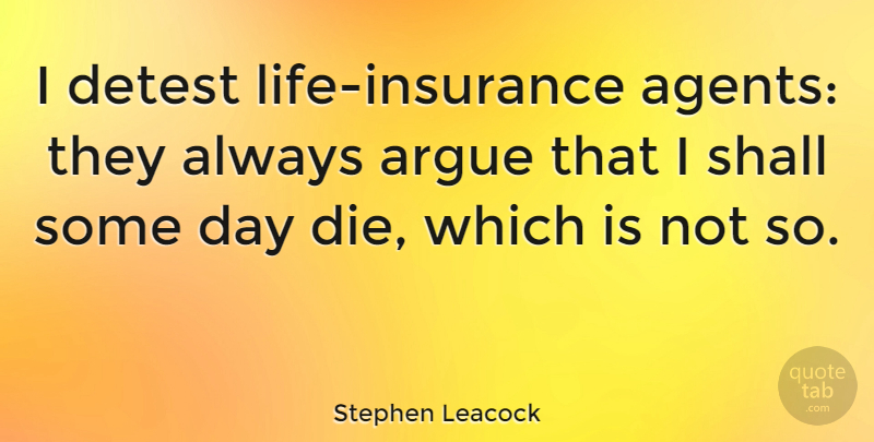 Stephen Leacock Quote About Funny, Life, Business: I Detest Life Insurance Agents...
