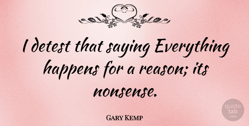 Gary Kemp Quote About Everything Happens For A Reason, Nonsense, Detest: I Detest That Saying Everything...