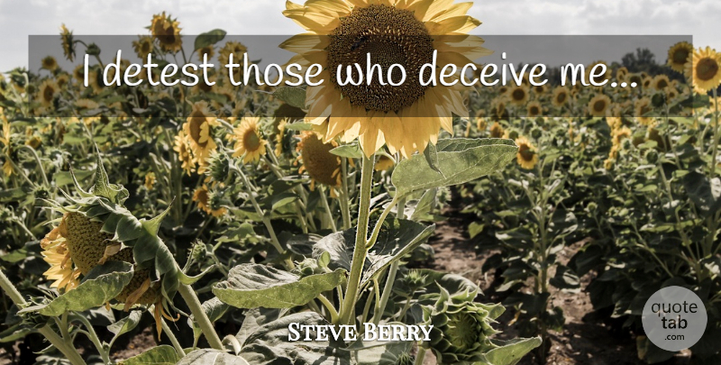 Steve Berry Quote About Deceiving, Detest: I Detest Those Who Deceive...