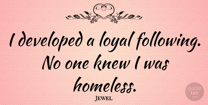 Jewel Quote About Loyal, Homeless, Following: I Developed A Loyal Following...