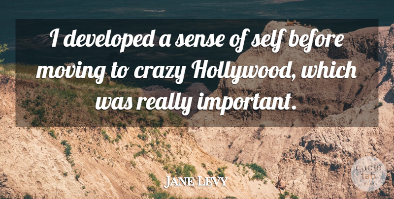 Jane Levy Quote About Crazy, Moving, Self: I Developed A Sense Of...