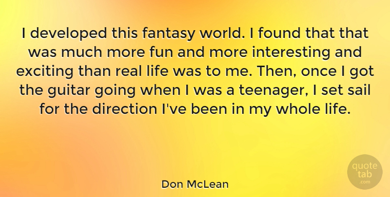 Don McLean Quote About Fun, Real, Teenager: I Developed This Fantasy World...