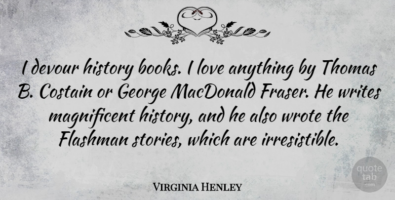 Virginia Henley Quote About Devour, George, History, Love, Macdonald: I Devour History Books I...
