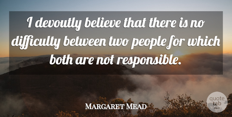 Margaret Mead Quote About Believe, Responsibility, Two: I Devoutly Believe That There...