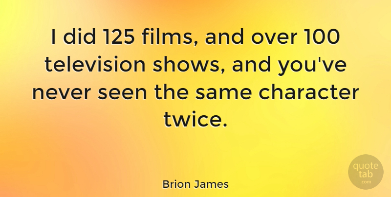 Brion James Quote About Character, Television, Film: I Did 125 Films And...