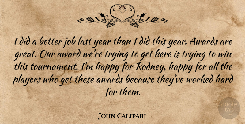 John Calipari Quote About Awards, Happy, Hard, Job, Last: I Did A Better Job...