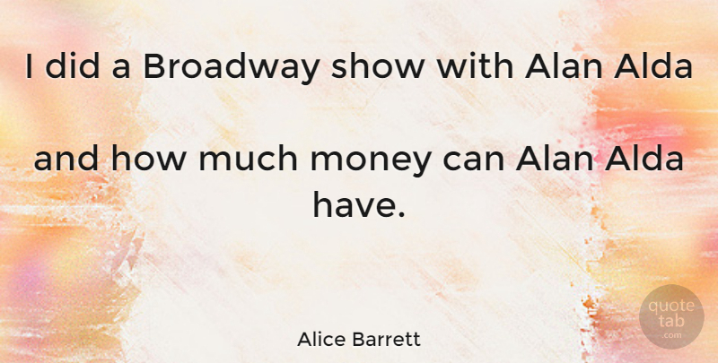 Alice Barrett Quote About Broadway, Shows, Broadway Shows: I Did A Broadway Show...