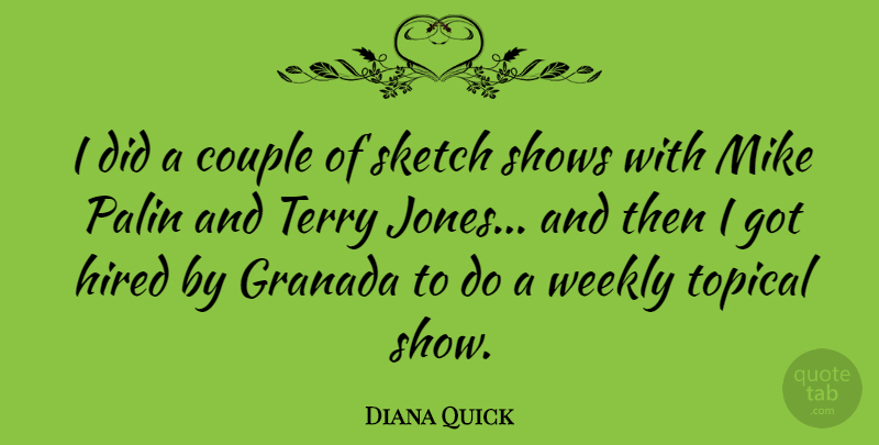 Diana Quick Quote About Couple, Hired, Mike, Palin, Shows: I Did A Couple Of...