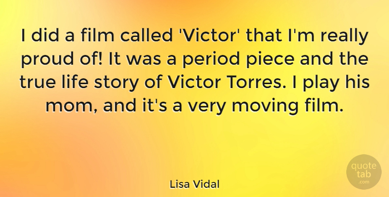 Lisa Vidal Quote About Life, Mom, Period, Piece, Proud: I Did A Film Called...