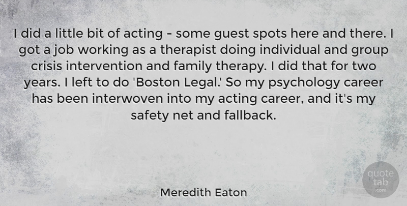 Meredith Eaton Quote About Acting, Bit, Career, Crisis, Family: I Did A Little Bit...