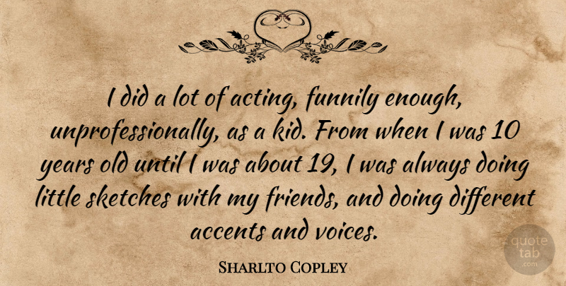 Sharlto Copley Quote About Kids, Years, Voice: I Did A Lot Of...