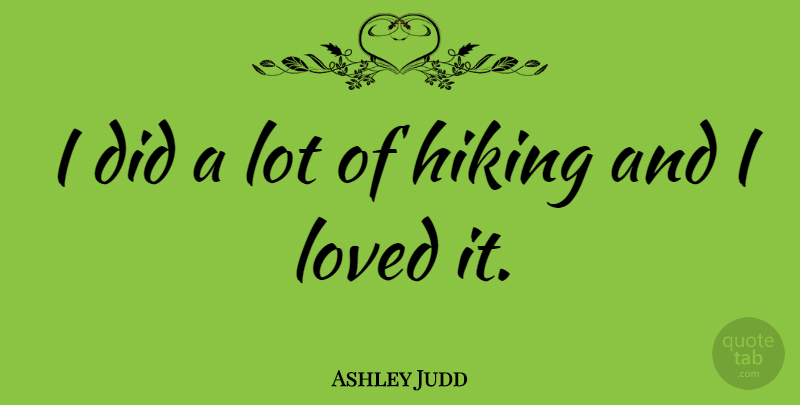 Ashley Judd Quote About Hiking: I Did A Lot Of...