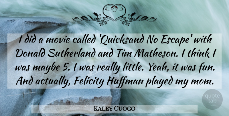 Kaley Cuoco Quote About Donald, Felicity, Maybe, Mom, Played: I Did A Movie Called...