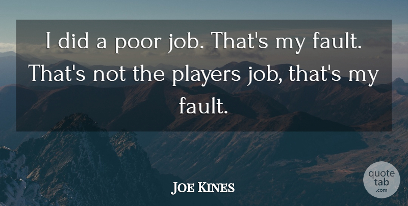 Joe Kines Quote About Players, Poor: I Did A Poor Job...
