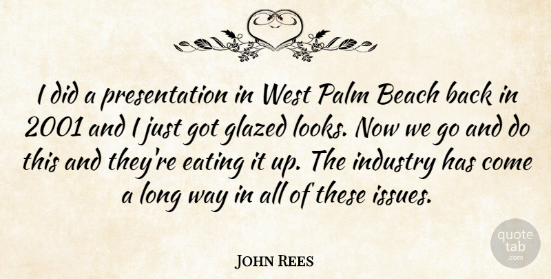 John Rees Quote About Beach, Eating, Industry, Palm, West: I Did A Presentation In...