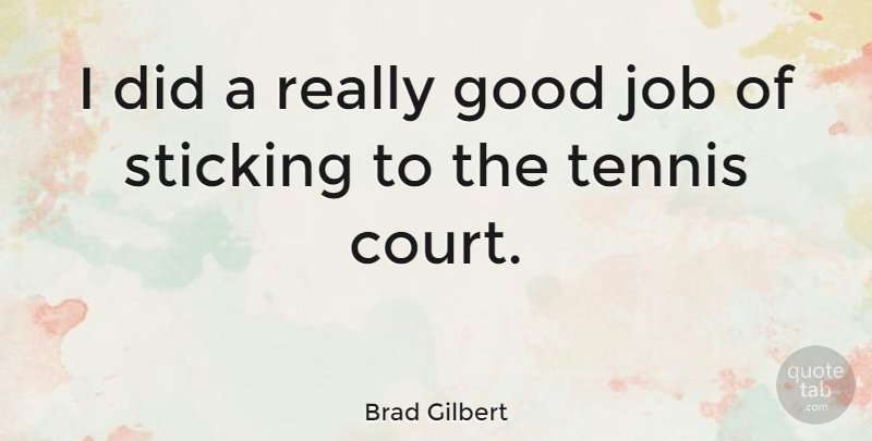 Brad Gilbert Quote About Jobs, Tennis, Good Job: I Did A Really Good...