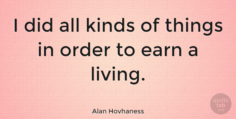 Alan Hovhaness Quote About Order, Kind, All Kinds: I Did All Kinds Of...