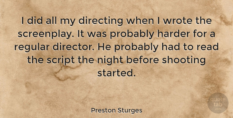 Preston Sturges Quote About Night, Shooting, Scripts: I Did All My Directing...