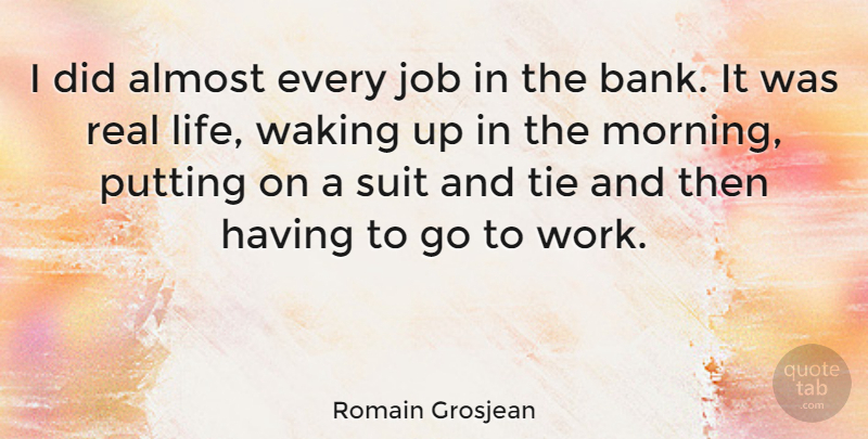 Romain Grosjean Quote About Morning, Jobs, Real: I Did Almost Every Job...