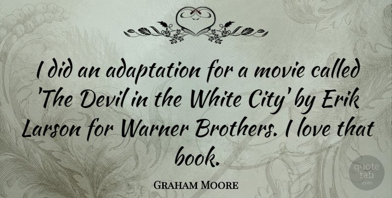 Graham Moore Quote About Adaptation, Devil, Love, White: I Did An Adaptation For...
