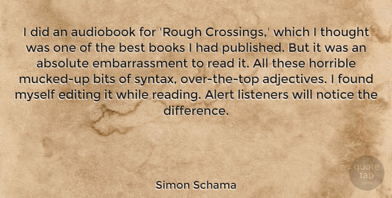 Simon Schama Quote About Absolute, Alert, Best, Bits, Books: I Did An Audiobook For...