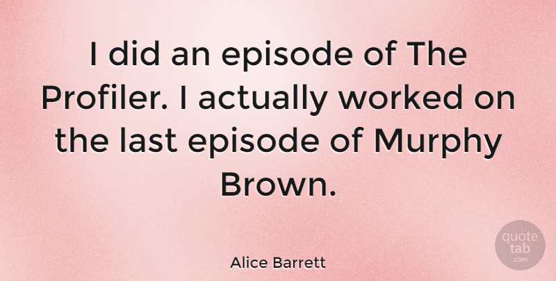 Alice Barrett Quote About Murphy, Worked: I Did An Episode Of...