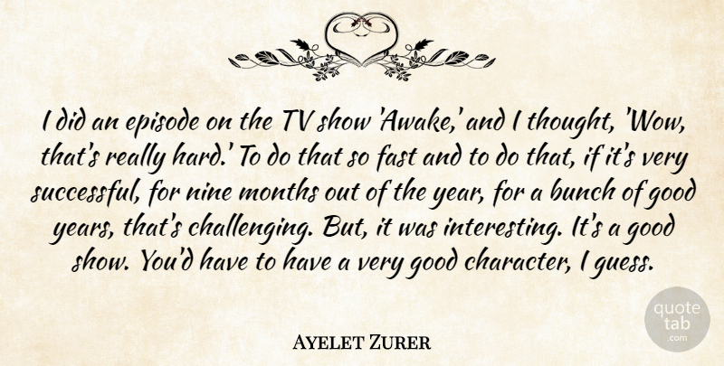 Ayelet Zurer Quote About Bunch, Episode, Fast, Good, Months: I Did An Episode On...