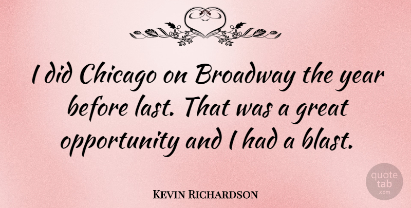 Kevin Richardson Quote About American Athlete, Broadway, Chicago, Great, Opportunity: I Did Chicago On Broadway...