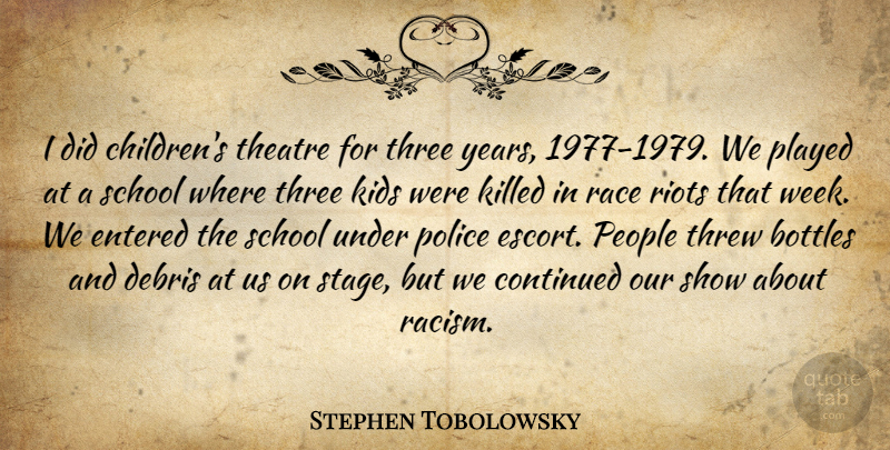 Stephen Tobolowsky Quote About Bottles, Continued, Debris, Entered, Kids: I Did Childrens Theatre For...