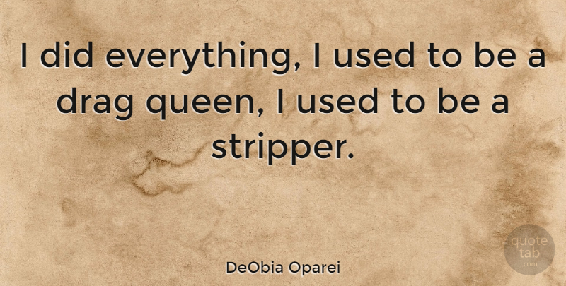 DeObia Oparei Quote About undefined: I Did Everything I Used...