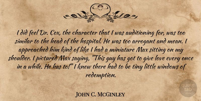 John C. McGinley Quote About Character, Mean, Giving: I Did Feel Dr Cox...