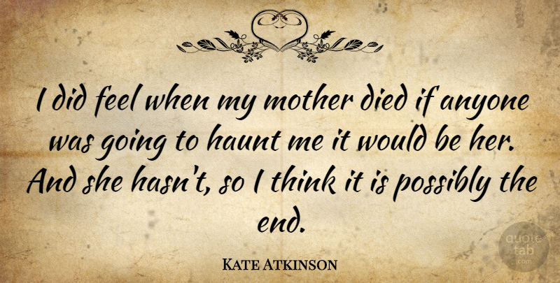 Kate Atkinson Quote About Mother, Thinking, Would Be: I Did Feel When My...