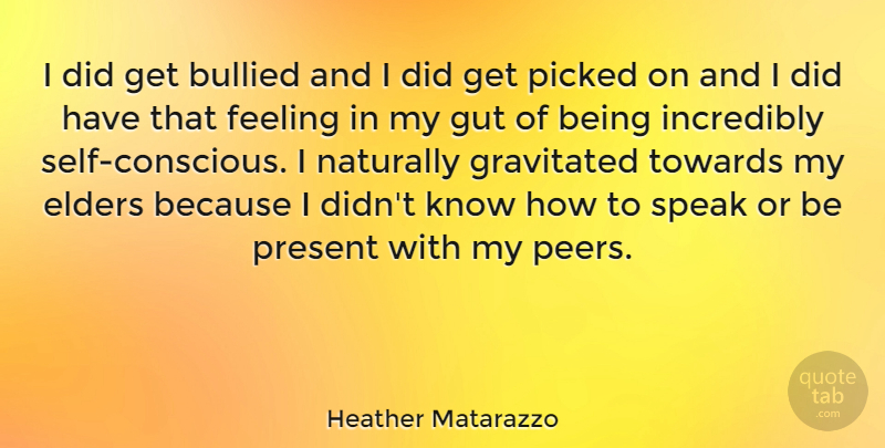 Heather Matarazzo Quote About Self, Feelings, Peers: I Did Get Bullied And...