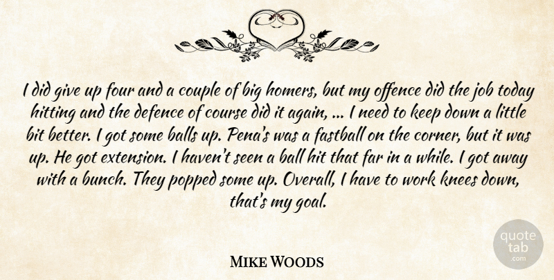 Mike Woods Quote About Balls, Bit, Couple, Course, Defence: I Did Give Up Four...