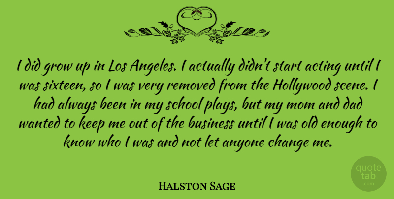 Halston Sage Quote About Acting, Anyone, Business, Change, Dad: I Did Grow Up In...